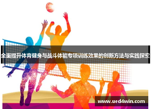 全面提升体育健身与战斗体能专项训练效果的创新方法与实践探索
